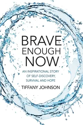 Brave Enough Now : Une histoire inspirante de découverte de soi, de survie et d'espoir. - Brave Enough Now: An inspirational story of self-discovery, survival and hope.