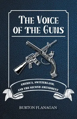 La voix des armes : l'Amérique, la Suisse et le deuxième amendement - The Voice of the Guns: America, Switzerland, and the Second Amendment