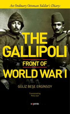Le front de Gallipoli pendant la Première Guerre mondiale : Le journal d'un soldat ottoman ordinaire - The Gallipoli Front of World War I: An Ordinary Ottoman Soldier's Diary