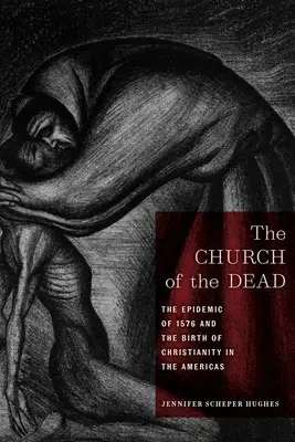 L'église des morts : l'épidémie de 1576 et la naissance du christianisme aux Amériques - The Church of the Dead: The Epidemic of 1576 and the Birth of Christianity in the Americas
