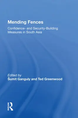 Réparer les barrières : Mesures de confiance et de sécurité en Asie du Sud - Mending Fences: Confidence- And Security-Building Measures in South Asia