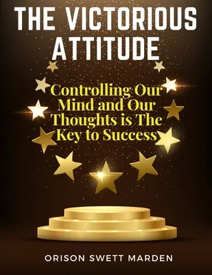 L'attitude victorieuse : Le contrôle de notre esprit et de nos pensées est la clé du succès - The Victorious Attitude: Controlling Our Mind and Our Thoughts is The Key to Success