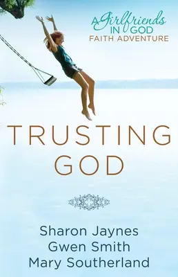 Faire confiance à Dieu : Une aventure de foi entre amies en Dieu - Trusting God: A Girlfriends in God Faith Adventure