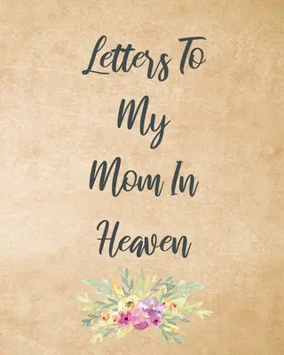 Lettres à ma mère au ciel : Le cœur d'une merveilleuse maman Le cœur d'un trésor Les souvenirs d'un journal de deuil Notre histoire Chère maman Pour les filles Pour les fils - Letters To My Mom In Heaven: Wonderful Mom Heart Feels Treasure Keepsake Memories Grief Journal Our Story Dear Mom For Daughters For Sons