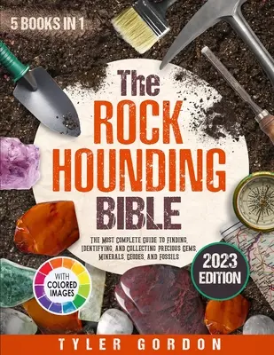 La Bible du Rockhounding : [5 en 1] Le guide le plus complet pour trouver, identifier et collectionner les pierres précieuses, les minéraux, les géodes et les fossiles. - The Rockhounding Bible: [5 in 1] The Most Complete Guide to Finding, Identifying, and Collecting Precious Gems, Minerals, Geodes, and Fossils