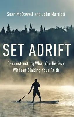 A la dérive : Déconstruire ce que l'on croit sans perdre sa foi - Set Adrift: Deconstructing What You Believe Without Sinking Your Faith