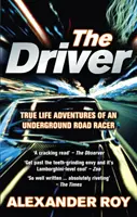 Driver - True Life Adventures of an Underground Road Racer (Roy Alexander (Auteur)) - Driver - True Life Adventures of an Underground Road Racer (Roy Alexander (Author))