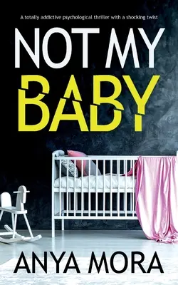Pas mon bébé : Un thriller psychologique totalement addictif avec un rebondissement choquant - Not My Baby: A totally addictive psychological thriller with a shocking twist