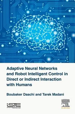 Réseaux neuronaux adaptatifs et contrôle intelligent des robots en interaction directe ou indirecte avec les humains - Adaptive Neural Networks and Robot Intelligent Control in Direct or Indirect Interaction with Humans