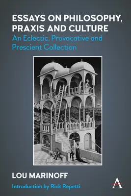 Essais sur la philosophie, la pratique et la culture : Une collection éclectique, provocatrice et prémonitoire - Essays on Philosophy, Praxis and Culture: An Eclectic, Provocative and Prescient Collection