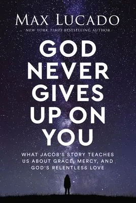 Dieu ne vous abandonne jamais : Ce que l'histoire de Jacob nous apprend sur la grâce, la miséricorde et l'amour implacable de Dieu - God Never Gives Up on You: What Jacob's Story Teaches Us about Grace, Mercy, and God's Relentless Love