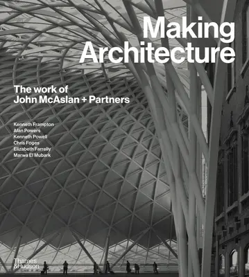 Faire de l'architecture : Le travail de John McAslan + Partners - Making Architecture: The Work of John McAslan + Partners