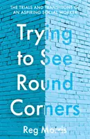 Trying to See Round Corners - Les épreuves et les transitions d'un aspirant travailleur social - Trying to See Round Corners - The trials and transitions of an aspiring social worker