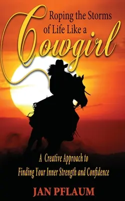 Surfer sur les tempêtes de la vie comme une cowgirl : Une approche créative pour trouver sa force intérieure et sa confiance en soi - Roping the Storms of Life Like a Cowgirl: A Creative Approach to Finding Your Inner Strength and Confidence