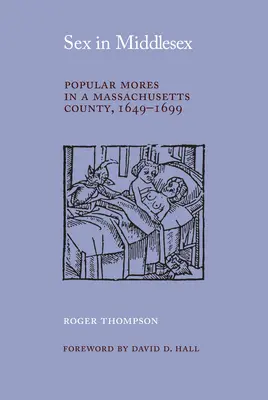 Le sexe dans le Middlesex : Les mœurs populaires dans un comté du Massachusetts, 1649-1699 - Sex in Middlesex: Popular Mores in a Massachusetts County, 1649-1699