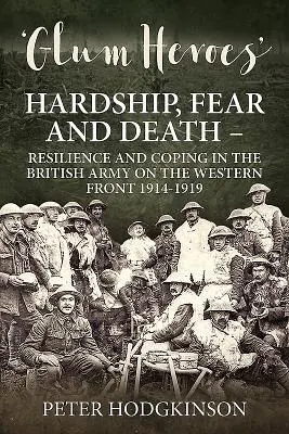 Glum Heroes : Difficultés, peur et mort - Résilience et adaptation dans l'armée britannique sur le front occidental 1914-1919 - Glum Heroes: Hardship, Fear and Death - Resilience and Coping in the British Army on the Western Front 1914-1919
