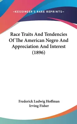 Traits et tendances raciaux du nègre américain et appréciation et intérêt (1896) - Race Traits And Tendencies Of The American Negro And Appreciation And Interest (1896)