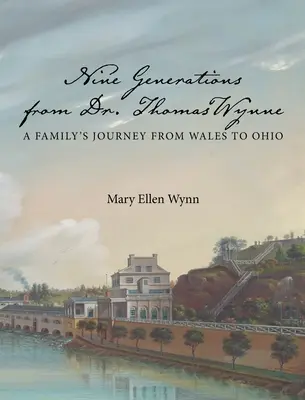 Neuf générations du Dr Thomas Wynne : le voyage d'une famille du Pays de Galles à l'Ohio - Nine Generations from Dr. Thomas Wynne: A Family's Journey from Wales to Ohio