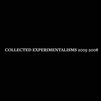 Recueil d'expérimentations : 2005-2008 - Collected Experimentalisms: 2005-2008