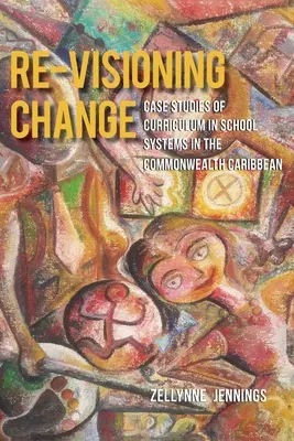 Re-Visioning Change : Études de cas sur le curriculum dans les systèmes scolaires des Caraïbes du Commonwealth - Re-Visioning Change: Case Studies of Curriculum in School Systems in the Commonwealth Caribbean