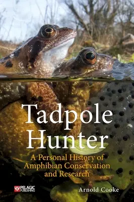 Le chasseur de têtards : Une histoire personnelle de la conservation et de la recherche sur les amphibiens - Tadpole Hunter: A Personal History of Amphibian Conservation and Research