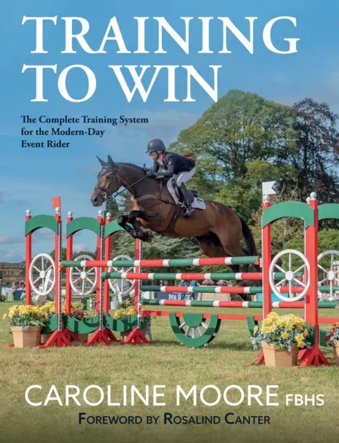 S'entraîner à gagner - Le système d'entraînement complet pour le cavalier d'aujourd'hui - Training to Win - The Complete Training System for the Modern-Day Event Rider