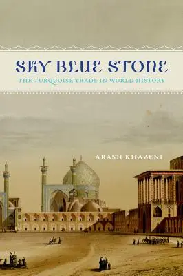 La pierre bleue du ciel : Le commerce de la turquoise dans l'histoire mondiale Volume 20 - Sky Blue Stone: The Turquoise Trade in World History Volume 20