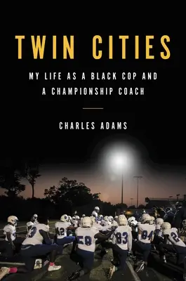 Les villes jumelles : Ma vie en tant que policier noir et entraîneur de championnat - Twin Cities: My Life as a Black Cop and a Championship Coach