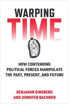 La distorsion du temps : comment les forces politiques en présence manipulent le passé, le présent et l'avenir - Warping Time: How Contending Political Forces Manipulate the Past, Present, and Future
