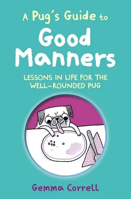 Le guide des bonnes manières du carlin : Leçons de vie pour un carlin bien équilibré - A Pug's Guide to Good Manners: Lessons in Life for the Well-Rounded Pug