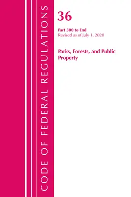 Code of Federal Regulations, Title 36 Parks, Forests, and Public Property 300-End, Revised as of July 1, 2020 (Office of the Federal Register (U S ))