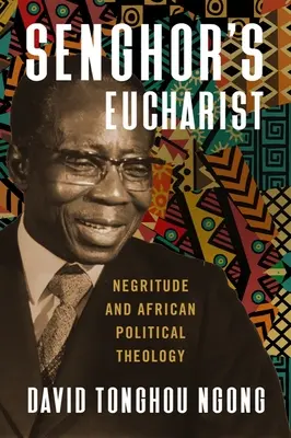 L'eucharistie de Senghor : Négritude et théologie politique africaine - Senghor's Eucharist: Negritude and African Political Theology