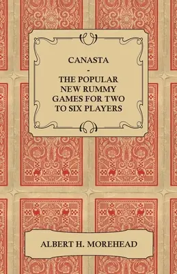 Canasta - Le nouveau jeu de rami populaire pour deux à six joueurs - Comment jouer, les règles officielles complètes et des instructions complètes sur la façon de bien jouer et de bien se comporter. - Canasta - The Popular New Rummy Games for Two to Six Players - How to Play, the Complete Official Rules and Full Instructions on How to Play Well and