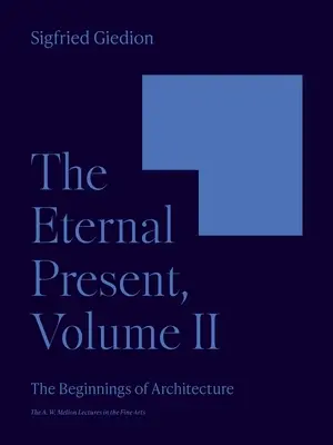 L'éternel présent, volume II : Les débuts de l'architecture - The Eternal Present, Volume II: The Beginnings of Architecture