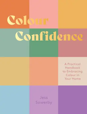 Colour Confidence : Un manuel pratique pour accueillir la couleur dans votre maison - Colour Confidence: A Practical Handbook to Embracing Colour in Your Home