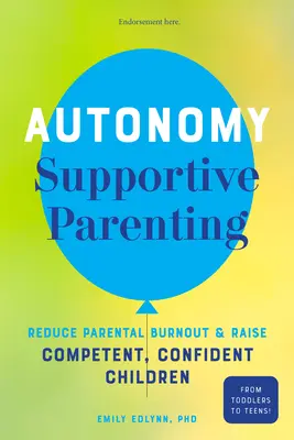 Le soutien à l'autonomie des parents : Réduire l'épuisement parental et élever des enfants compétents et confiants - Autonomy-Supportive Parenting: Reduce Parental Burnout and Raise Competent, Confident Children