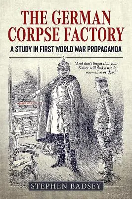 La fabrique de cadavres allemande : Une étude de la propagande de la Première Guerre mondiale - The German Corpse Factory: A Study in First World War Propaganda