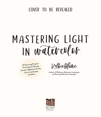 Maîtriser la lumière à l'aquarelle : 25 projets époustouflants pour peindre des couchers de soleil, des scènes nocturnes, des paysages ensoleillés, etc. - Mastering Light in Watercolor: 25 Stunning Projects That Explore Painting Sunsets, Nighttime Scenes, Sunny Landscapes, and More