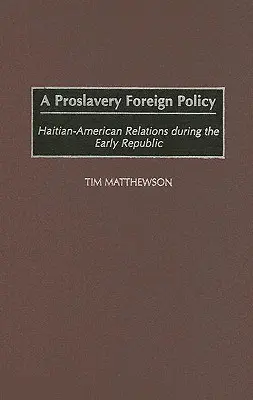 Une politique étrangère pro-esclavagiste : Les relations haïtiano-américaines au début de la République - A Proslavery Foreign Policy: Haitian-American Relations During the Early Republic