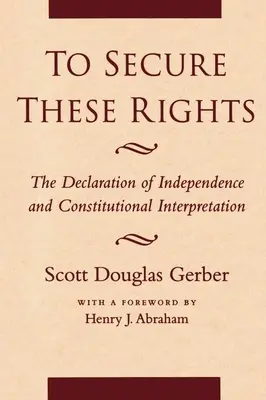 Garantir ces droits : La Déclaration d'indépendance et l'interprétation constitutionnelle - To Secure These Rights: The Declaration of Independence and Constitutional Interpretation