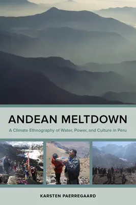 La fonte des Andes : Ethnographie climatique de l'eau, du pouvoir et de la culture au Pérou - Andean Meltdown: A Climate Ethnography of Water, Power, and Culture in Peru