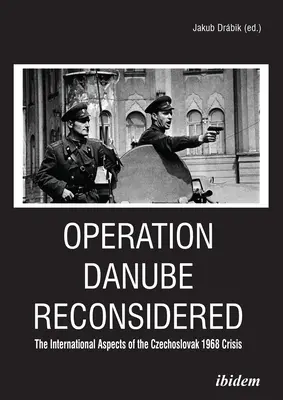 Opération Danube Reconsidérée : Les aspects internationaux de la crise tchécoslovaque de 1968 - Operation Danube Reconsidered: The International Aspects of the Czechoslovak 1968 Crisis