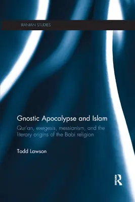 L'apocalypse gnostique et l'islam : Coran, exégèse, messianisme et origines littéraires de la religion babi - Gnostic Apocalypse and Islam: Qur'an, Exegesis, Messianism and the Literary Origins of the Babi Religion