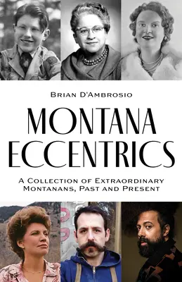 Montana Eccentrics : Une collection de Montaniens extraordinaires, d'hier et d'aujourd'hui - Montana Eccentrics: A Collection of Extraordinary Montanans, Past & Present