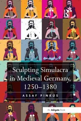 La sculpture de simulacres dans l'Allemagne médiévale, 1250-1380 - Sculpting Simulacra in Medieval Germany, 1250-1380