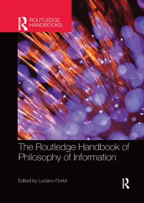 The Routledge Handbook of Philosophy of Information (en anglais) - The Routledge Handbook of Philosophy of Information