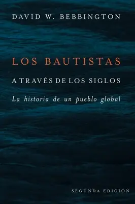 Bautistas a Travs de Los Siglos : La Historia de Un Pueblo Global (Segunda Edicion) - Bautistas a Travs de Los Siglos: La Historia de Un Pueblo Global (Segunda Edicion)