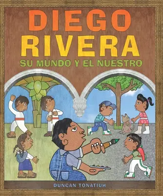 Diego Rivera : Su Mundo Y El Nuestro - Diego Rivera: Su Mundo Y El Nuestro