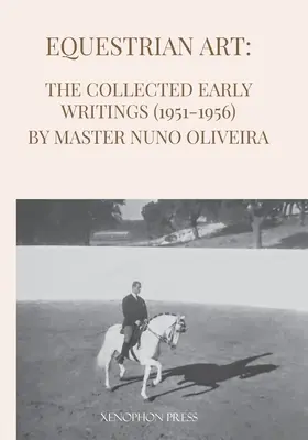 Art équestre : Les premiers écrits (1951-1956) du Maître Nuno Oliveira - Equestrian Art: The Early Writings (1951-1956) of Master Nuno Oliveira