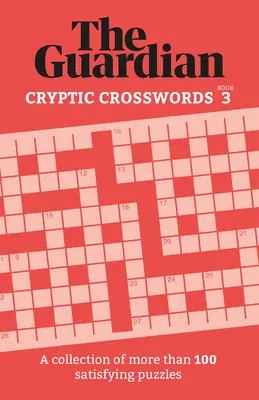 Guardian Cryptic Crosswords 3 : Une collection de plus de 100 énigmes satisfaisantes - Guardian Cryptic Crosswords 3: A Collection of More Than 100 Satisfying Puzzles